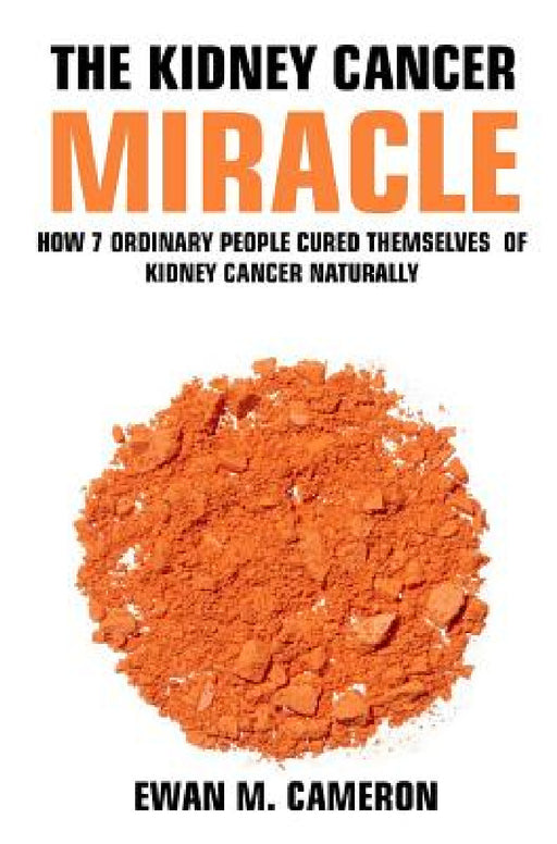 The Kidney Cancer Miracle by Ewan M. Cameron