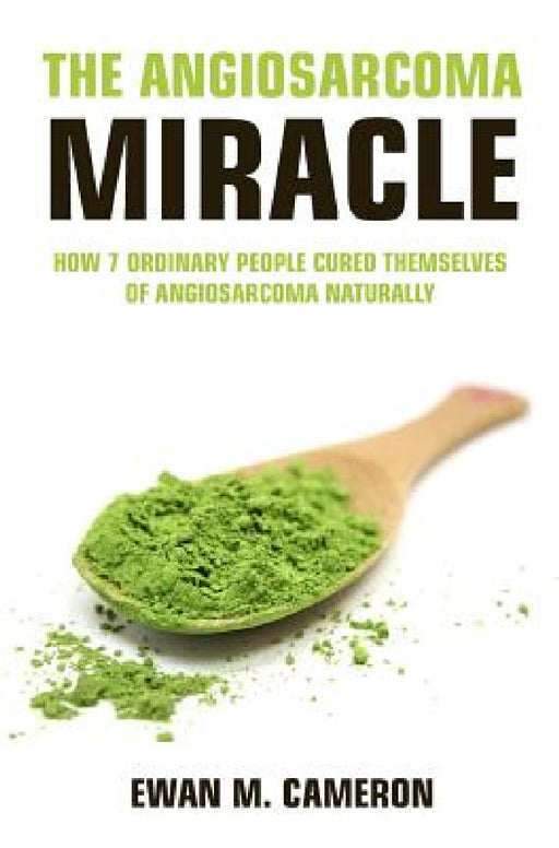 The Angiosarcoma Miracle by Ewan M. Cameron