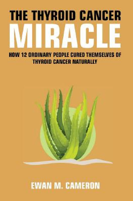 The Thyroid Cancer Miracle by Ewan M. Cameron