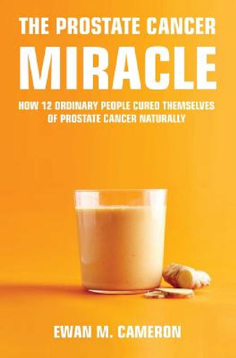 The Prostate Cancer Miracle by Ewan M. Cameron