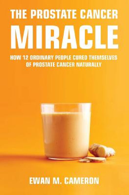 The Prostate Cancer Miracle by Ewan M. Cameron
