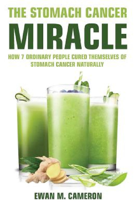 The Stomach Cancer Miracle by Ewan M. Cameron