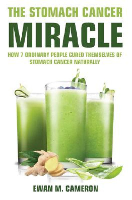 The Stomach Cancer Miracle by Ewan M. Cameron