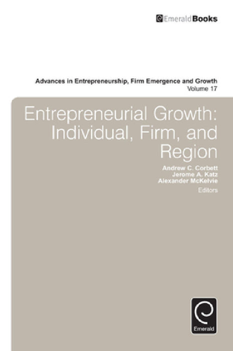 Entrepreneurial Growth: Individual, Firm, and Region by Jerome a. Katz, Andrew C. Corbett, Alexander McKelvie