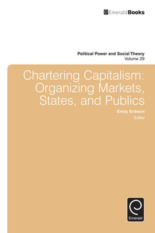 Chartering Capitalism: Organizing Markets, States, and Publics by Emily Erikson
