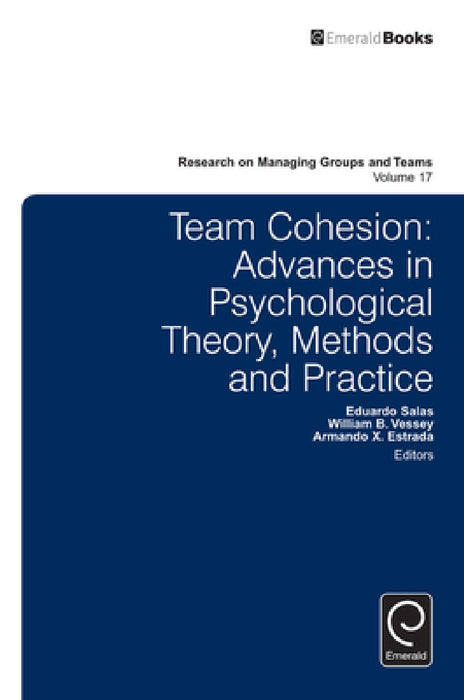 Team Cohesion: Advances in Psychological Theory, Methods and Practice by Eduardo Salas, Armando X. Estrada, William B. Vessey