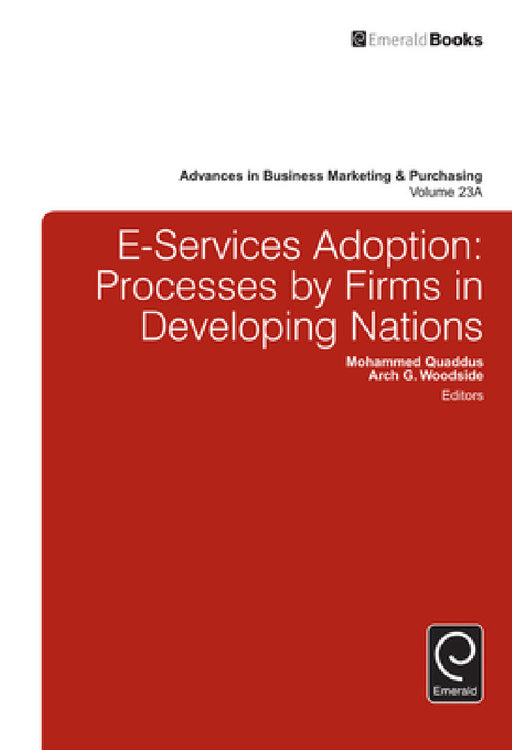E-Services Adoption: Processes by Firms in Developing Nations by Mohammed Quaddus, Arch G. Woodside