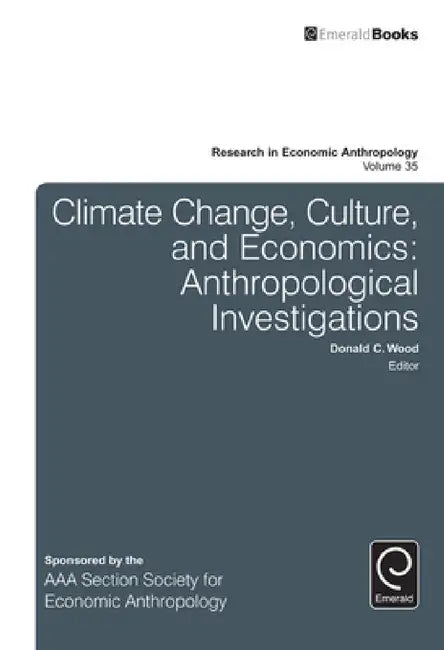 Climate Change, Culture, and Economics: Anthropological Investigations by Donald C. Wood