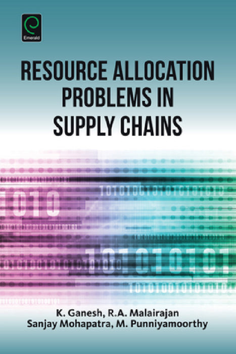 Resource Allocation Problems in Supply Chains by K. Ganesh, Sanjay Mohapatra, R. A. Malairajan