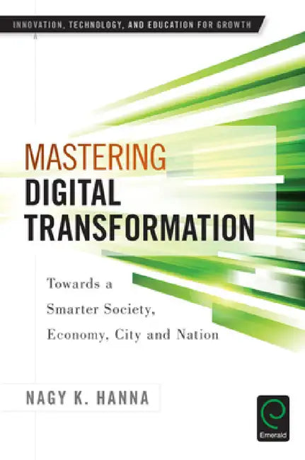 Mastering Digital Transformation by Elias G. Carayannis, Nagy K. Hanna