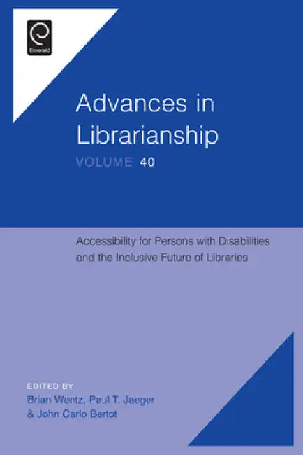 Accessibility for Persons with Disabilities and the Inclusive Future of Libraries by Brian Wentz, Paul T. Jaeger, John Carlo Bertot