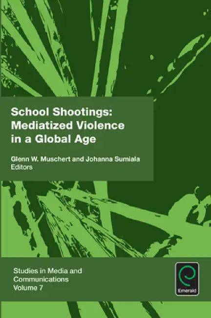 School Shootings: Mediatized Violence in a Global Age by Glenn W. Muschert, Johanna Sumiala