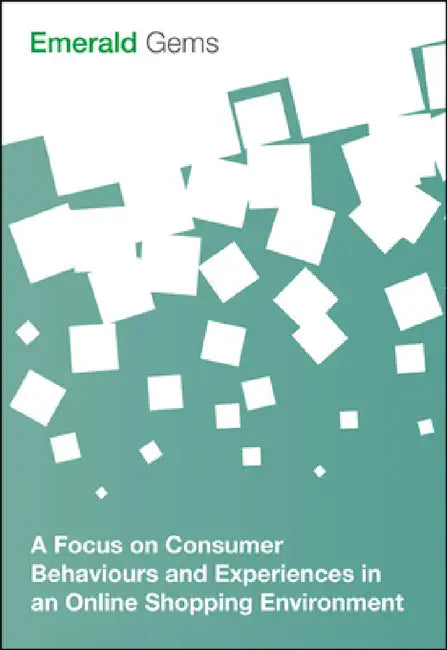 A Focus on Consumer Behaviours and Experiences in an Online Shopping Environment by Emerald Group Publishing Limited