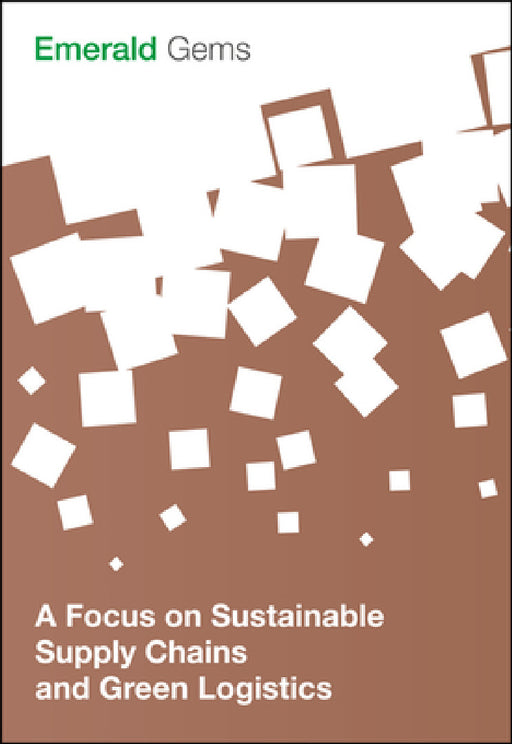 A Focus on Sustainable Supply Chains and Green Logistics by Emerald Group Publishing Limited