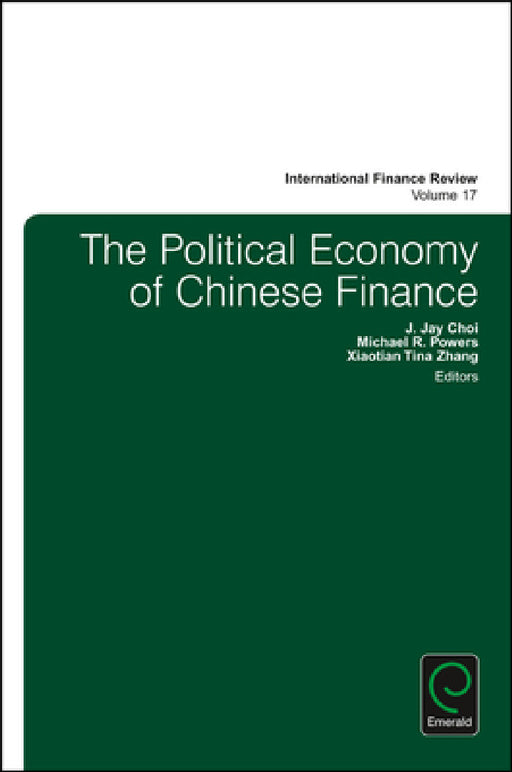 The Political Economy of Chinese Finance by J. Jay Choi, Michael R. Powers, Xiaotian Tina Zhang