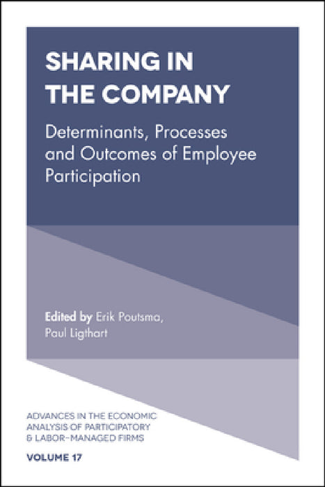 Sharing in the Company: Determinants, Processes and Outcomes of Employee Participation by Takao Kato, Erik Poutsma, Paul E. M. Ligthart