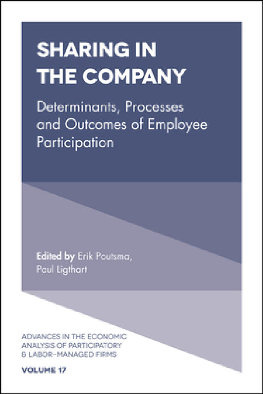 Sharing in the Company: Determinants, Processes and Outcomes of Employee Participation by Takao Kato, Erik Poutsma, Paul E. M. Ligthart