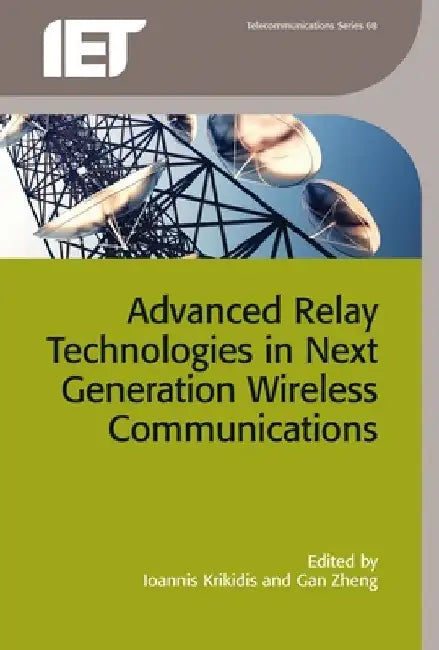 Advanced Relay Technologies in Next Generation Wireless Communications by Ioannis Krikidis