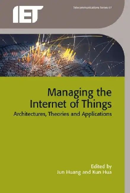 Managing the Internet of Things: Architectures, Theories and Applications by Jun Huang