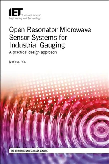 Open Resonator Microwave Sensor Systems for Industrial Gauging: A Practical Design Approach by Nathan Ida
