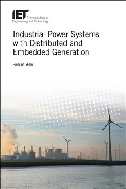 Industrial Power Systems with Distributed and Embedded Generation by Radian Belu