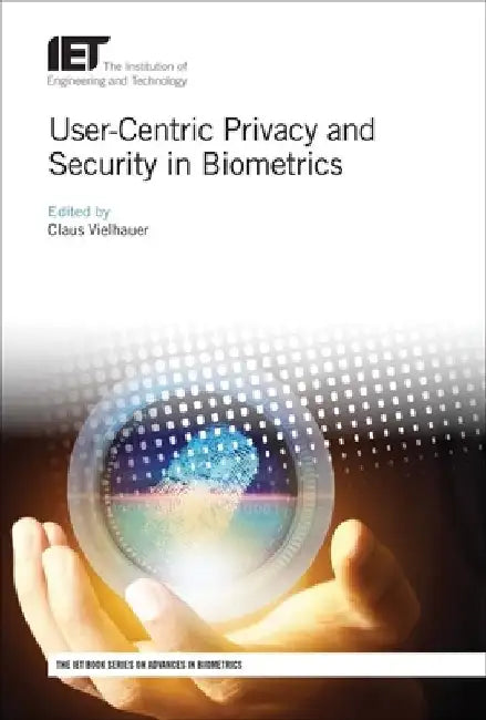 User-Centric Privacy and Security in Biometrics by Claus Vielhauer