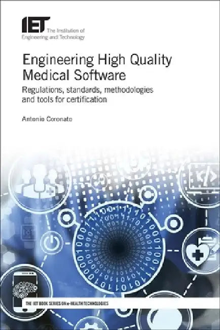 Engineering High Quality Medical Software: Regulations, Standards, Methodologies and Tools for Certification by Antonio Coronato