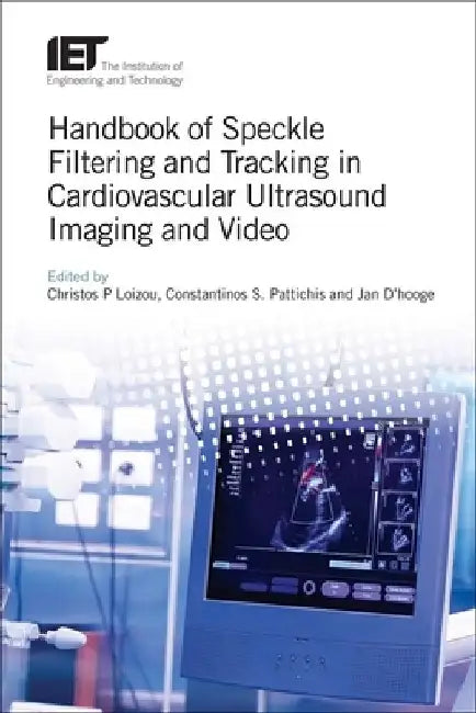 Handbook of Speckle Filtering and Tracking in Cardiovascular Ultrasound Imaging and Video by Christos P. Loizou