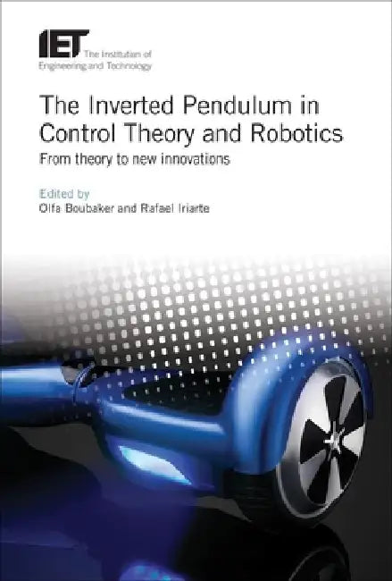 The Inverted Pendulum in Control Theory and Robotics: From Theory to New Innovations by Olfa Boubaker
