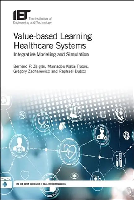 Value-Based Learning Healthcare Systems: Integrative Modeling and Simulation by Bernard P. Zeigler