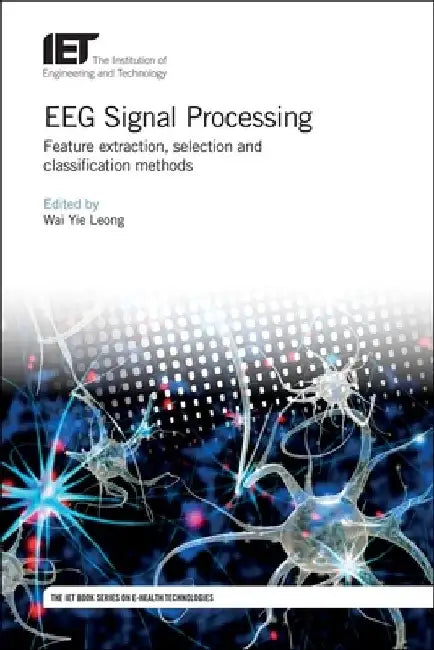 Eeg Signal Processing: Feature Extraction, Selection and Classification Methods by Wai Yie Leong
