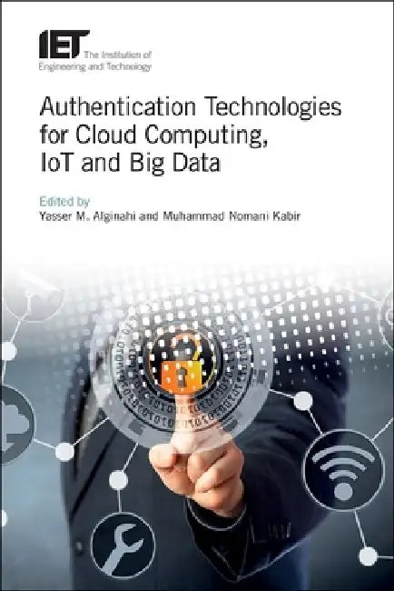 Authentication Technologies for Cloud Computing, Iot and Big Data by Yasser M. Alginahi