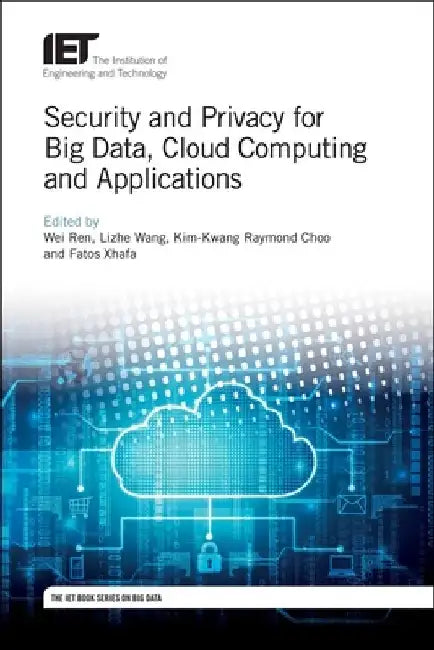 Security and Privacy for Big Data, Cloud Computing and Applications by Wei Ren