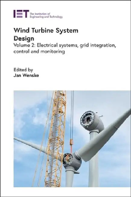 Wind Turbine System Design: Electrical Systems, Grid Integration, Control and Monitoring by Jan Wenske