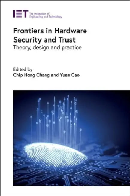 Frontiers in Hardware Security and Trust: Theory, Design and Practice by Chip Hong Chang