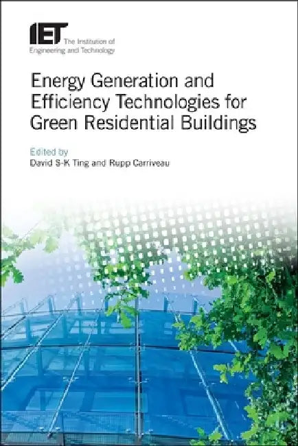 Energy Generation and Efficiency Technologies for Green Residential Buildings by David S-K Ting