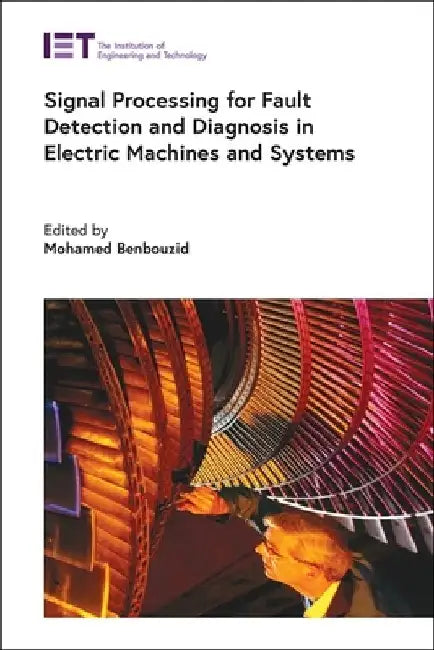 Signal Processing for Fault Detection and Diagnosis in Electric Machines and Systems by Mohamed Benbouzid