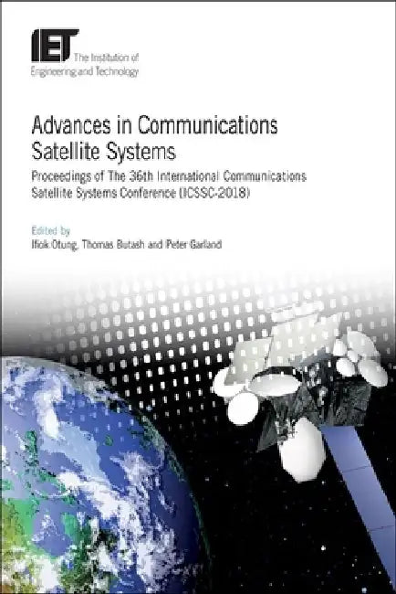 Advances in Communications Satellite Systems: Proceedings of the 36th International Communications Satellite Systems Conference (Icssc-2018) by Ifiok Otung