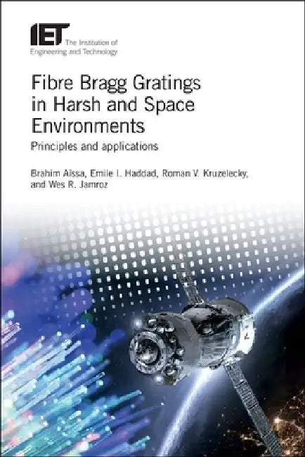 Fibre Bragg Gratings in Harsh and Space Environments: Principles and Applications by Brahim Aïssa