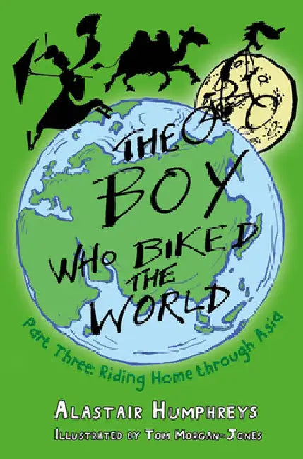 The Boy Who Biked the World Part 3: Riding Home Through Asia: Part Three: Riding Home Through Asia by Humphreys Alastair