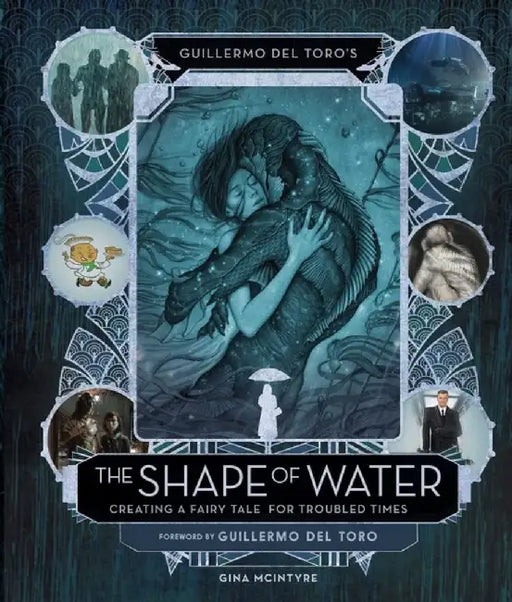 Guillermo del Toro's The Shape of Water: Creating a Fairy Tale for Troubled Times by Guillermo del Toro