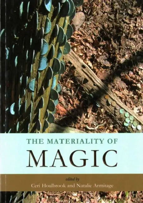 The Materiality of Magic: An Artefactual Investigation Into Ritual Practices and Popular Beliefs by Ceri Houlbrook, Natalie Armitage