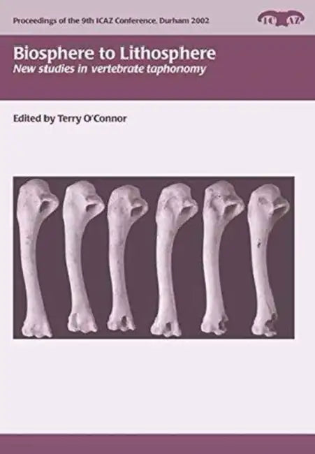 Biosphere to Lithosphere: New Studies in Vertebrate Taphonomy by Terry O'Connor