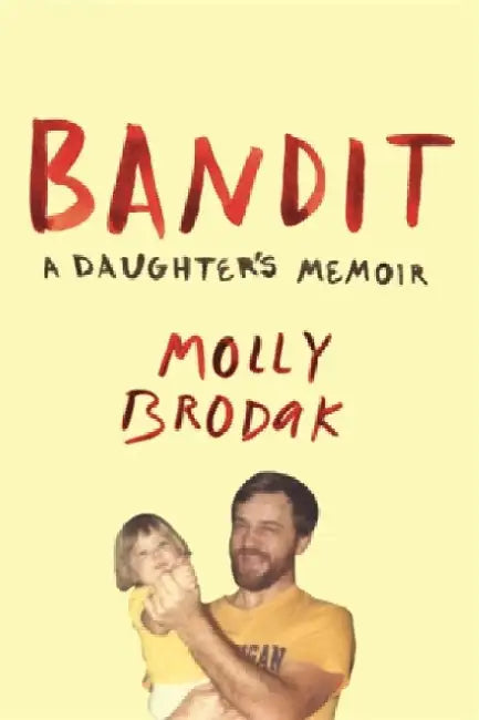 Bandit: A Daughter's Memoir by Molly Brodak