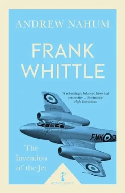 Frank Whittle and the Invention of the Jet by Andrew Nahum