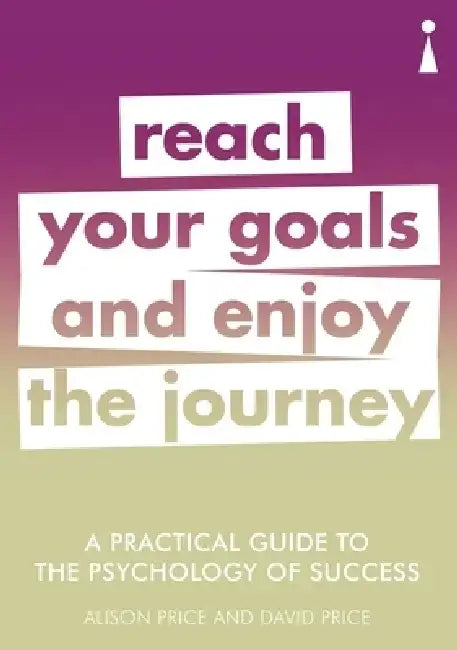 A Practical Guide to the Psychology of Success: Reach Your Goals & Enjoy the Journey by Alison Price