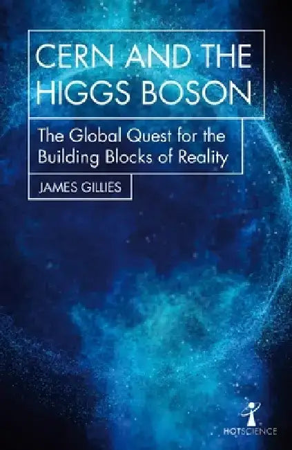 Cern and the Higgs Boson: The Global Quest for the Building Blocks of Reality by James Gillies