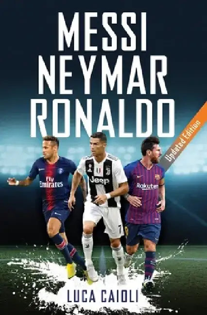 Messi, Neymar, Ronaldo: Updated Edition by Luca Caioli