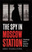 The Spy in Moscow Station by Eric Haseltine