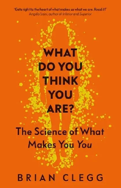 What Do You Think You Are?: The Science of What Makes You You by Brian Clegg